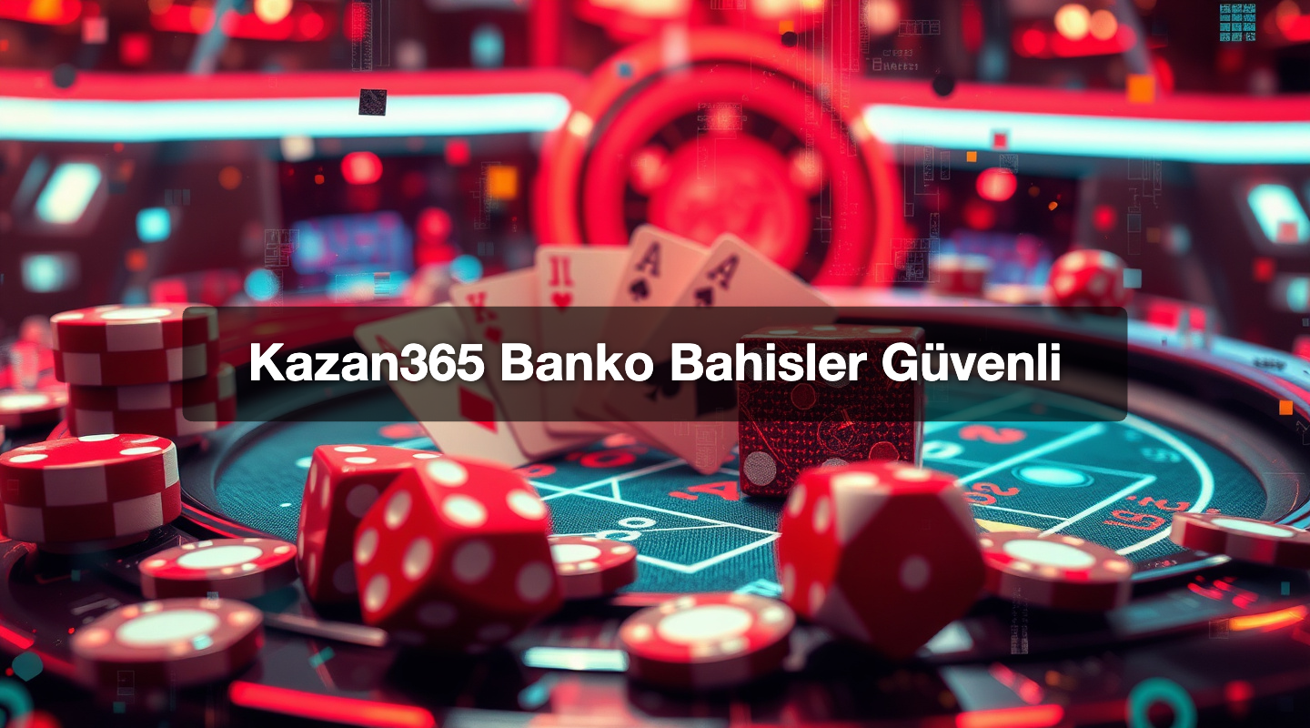 Kazan365 Banko Bahisler Güvenli